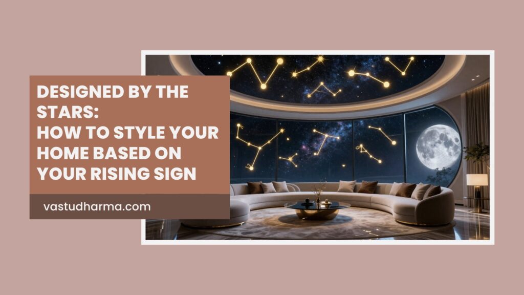 Designed by the Stars: How to Style Your Home Based on Your Rising Sign