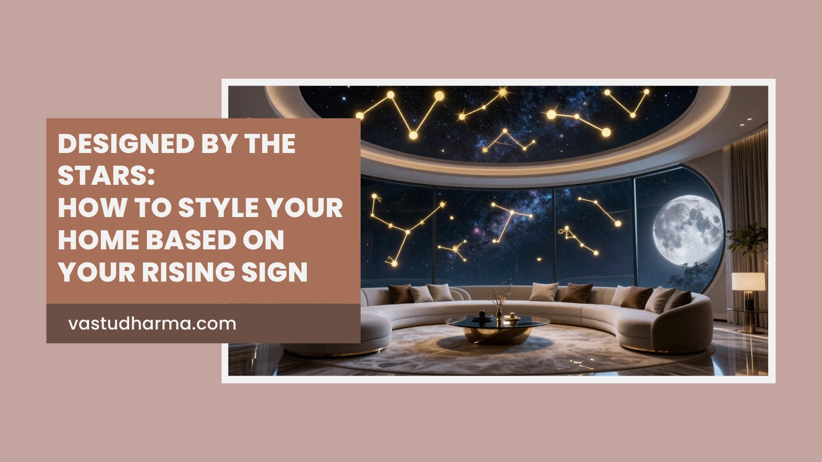 Designed by the Stars: How to Style Your Home Based on Your Rising Sign